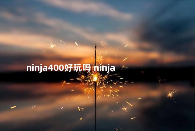 ninja400好玩吗 ninja
